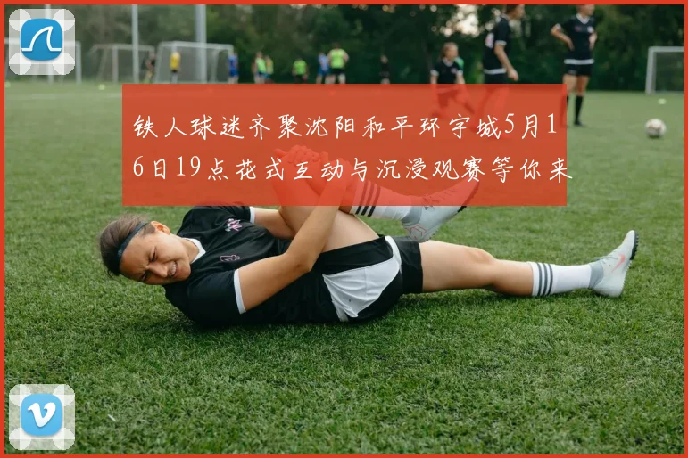 铁人球迷齐聚沈阳和平环宇城5月16日19点花式互动与沉浸观赛等你来参与