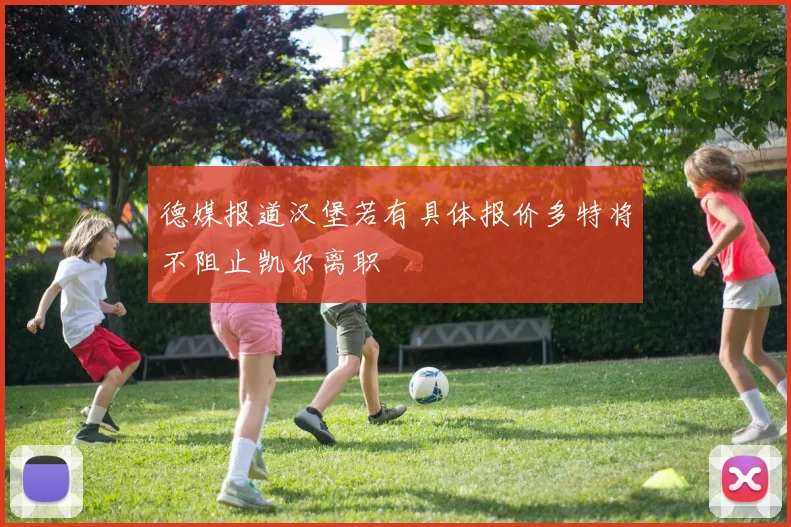 德媒报道汉堡若有具体报价多特将不阻止凯尔离职