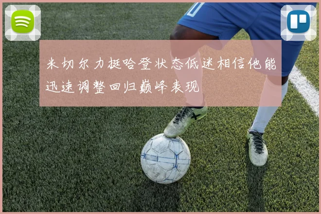 米切尔力挺哈登状态低迷相信他能迅速调整回归巅峰表现