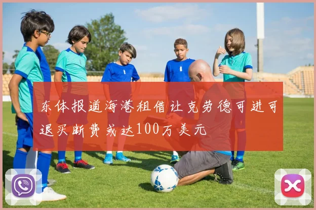 东体报道海港租借让克劳德可进可退买断费或达100万美元